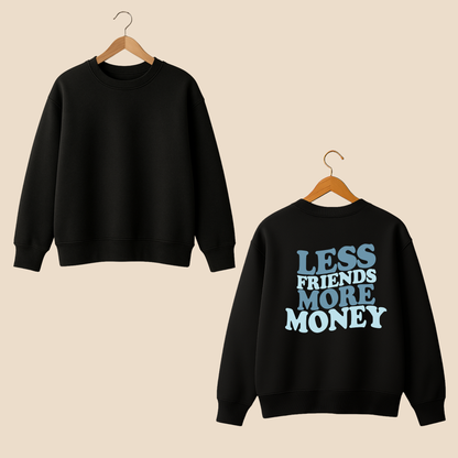 Less Friends, More Money Sweat Shirt