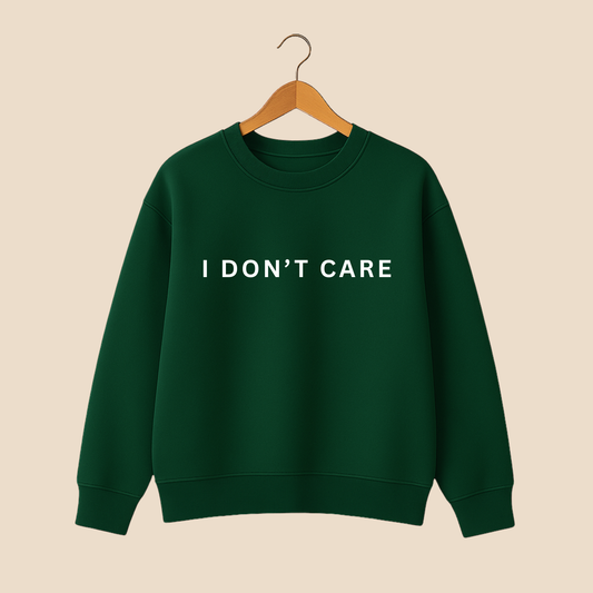 I Don't Care Sweat Shirt